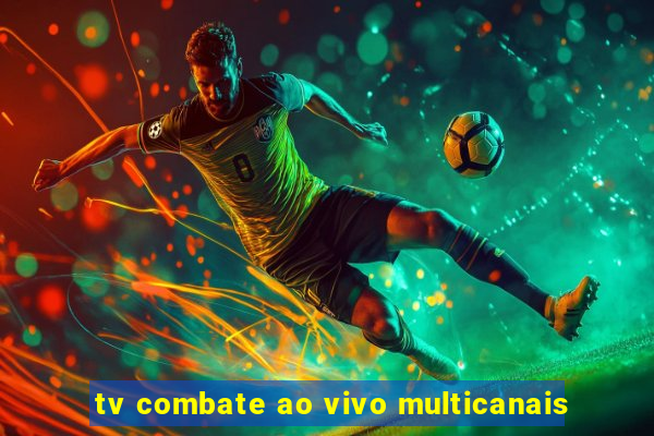 tv combate ao vivo multicanais